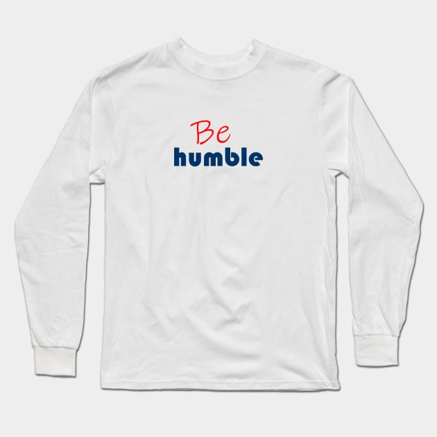 Be humble Long Sleeve T-Shirt by TheArtman